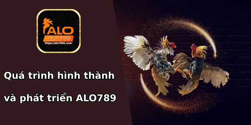 Sự hình thành và phát triển của ALO789