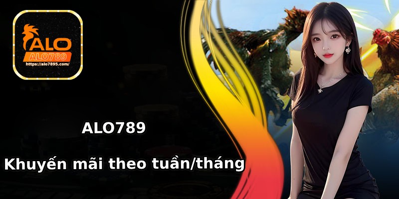 ALO789 luôn khuyến mãi định kỳ theo tuần theo tháng