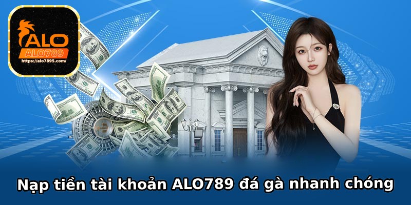 Nạp tiền vào ALO789 đá gà nhanh chóng và an toàn