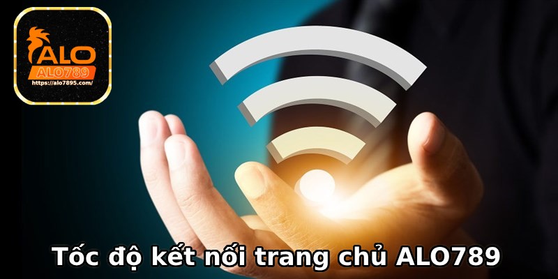 Tốc độ kết nối nhanh chóng ALO789